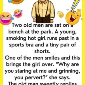 Old Men Sitting On A Bench…We’ve chuckled with tears with this joke…