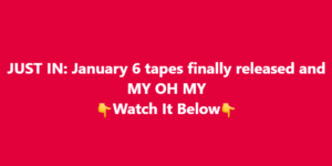 JUST IN: January 6 tapes finally released and MY OH MY! Watch It Below!